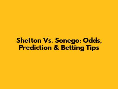 Shelton Vs. Sonego: Odds, Prediction & Betting Tips