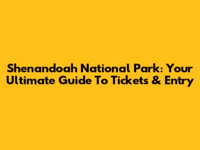 Shenandoah National Park: Your Ultimate Guide To Tickets & Entry