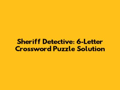 Sheriff Detective: 6-Letter Crossword Puzzle Solution