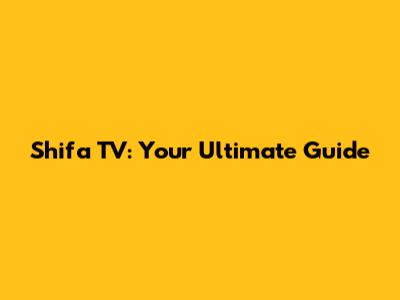 Shifa TV: Your Ultimate Guide
