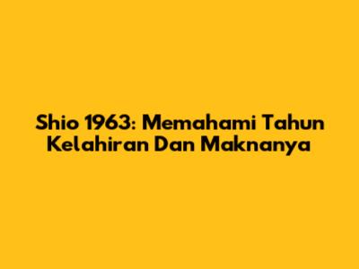 Shio 1963: Memahami Tahun Kelahiran Dan Maknanya