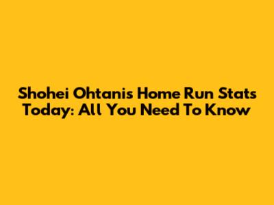 Shohei Ohtani's Home Run Stats Today: All You Need To Know