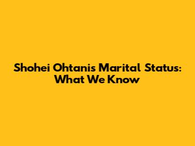 Shohei Ohtani's Marital Status: What We Know