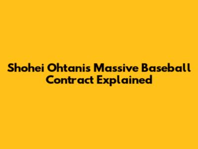 Shohei Ohtani's Massive Baseball Contract Explained