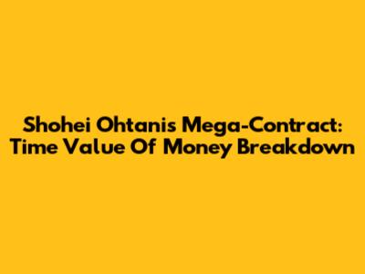 Shohei Ohtani's Mega-Contract: Time Value Of Money Breakdown
