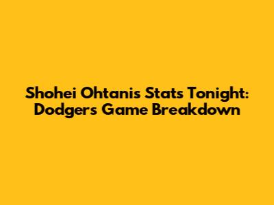 Shohei Ohtani's Stats Tonight: Dodgers Game Breakdown