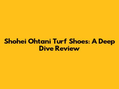 Shohei Ohtani Turf Shoes: A Deep Dive Review