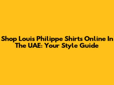 Shop Louis Philippe Shirts Online In The UAE: Your Style Guide