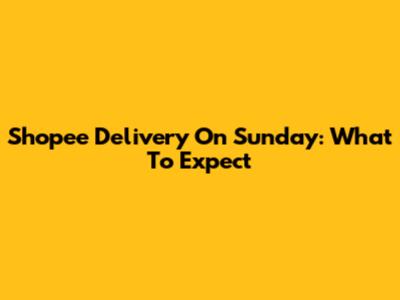 Shopee Delivery On Sunday: What To Expect