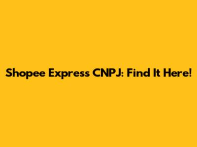 Shopee Express CNPJ: Find It Here!