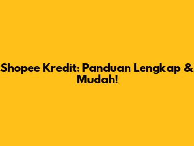 Shopee Kredit: Panduan Lengkap & Mudah!