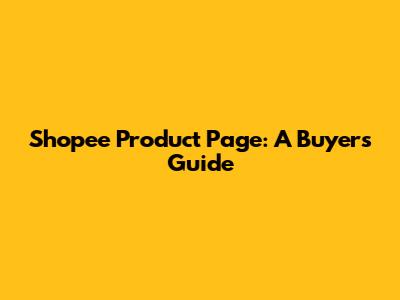Shopee Product Page: A Buyer's Guide