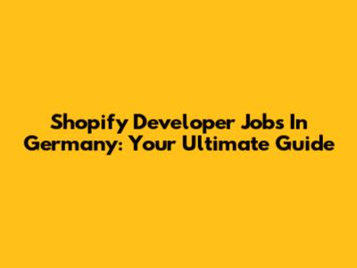 Shopify Developer Jobs In Germany: Your Ultimate Guide