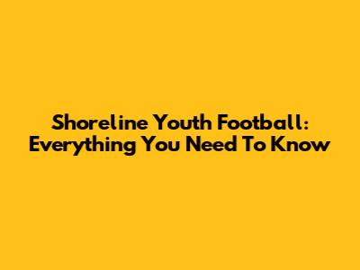 Shoreline Youth Football: Everything You Need To Know