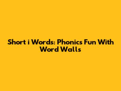 Short 'i' Words: Phonics Fun With Word Walls