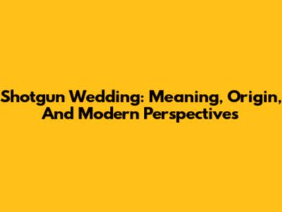 Shotgun Wedding: Meaning, Origin, And Modern Perspectives