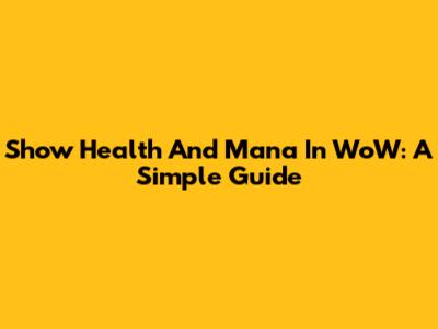 Show Health And Mana In WoW: A Simple Guide