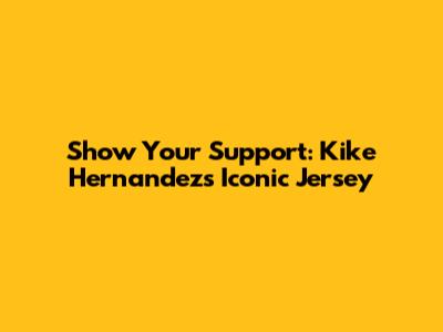 Show Your Support: Kike Hernandez's Iconic Jersey