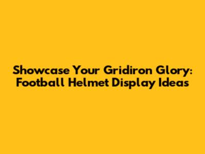 Showcase Your Gridiron Glory: Football Helmet Display Ideas