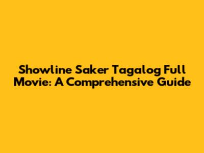 Showline Saker Tagalog Full Movie: A Comprehensive Guide
