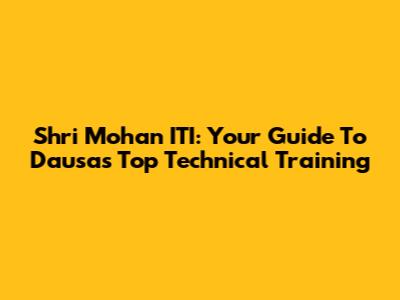 Shri Mohan ITI: Your Guide To Dausa's Top Technical Training