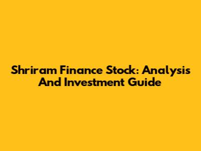 Shriram Finance Stock: Analysis And Investment Guide