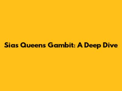 Sia's Queen's Gambit: A Deep Dive