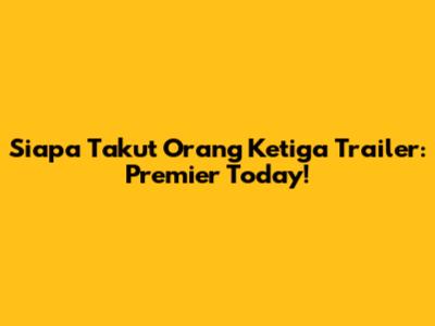 Siapa Takut Orang Ketiga Trailer: Premier Today!