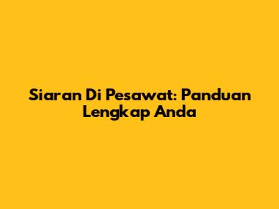 Siaran Di Pesawat: Panduan Lengkap Anda