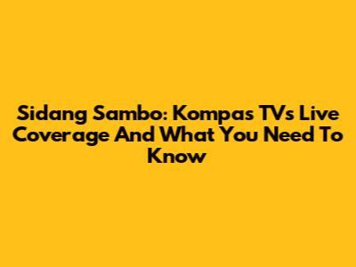 Sidang Sambo: Kompas TV's Live Coverage And What You Need To Know