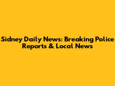 Sidney Daily News: Breaking Police Reports & Local News