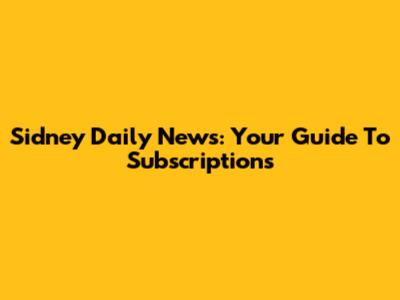Sidney Daily News: Your Guide To Subscriptions