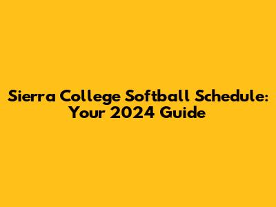 Sierra College Softball Schedule: Your 2024 Guide