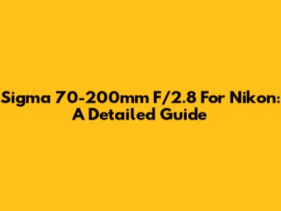 Sigma 70-200mm F/2.8 For Nikon: A Detailed Guide
