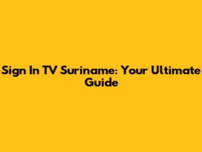 Sign In TV Suriname: Your Ultimate Guide