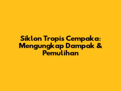 Siklon Tropis Cempaka: Mengungkap Dampak & Pemulihan
