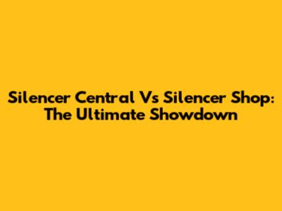 Silencer Central Vs Silencer Shop: The Ultimate Showdown