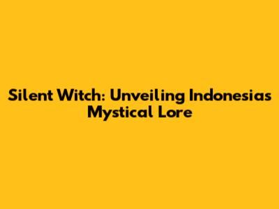 Silent Witch: Unveiling Indonesia's Mystical Lore