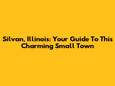 Silvan, Illinois: Your Guide To This Charming Small Town