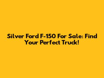 Silver Ford F-150 For Sale: Find Your Perfect Truck!