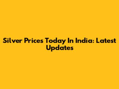 Silver Prices Today In India: Latest Updates