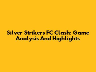 Silver Strikers FC Clash: Game Analysis And Highlights