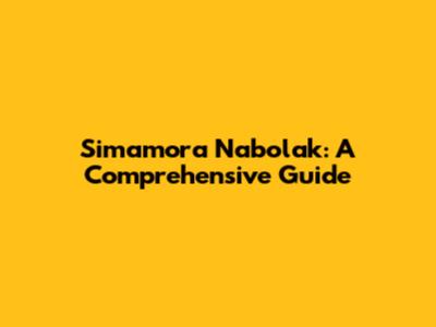 Simamora Nabolak: A Comprehensive Guide