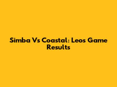 Simba Vs Coastal: Leo's Game Results
