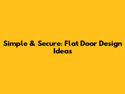Simple & Secure: Flat Door Design Ideas