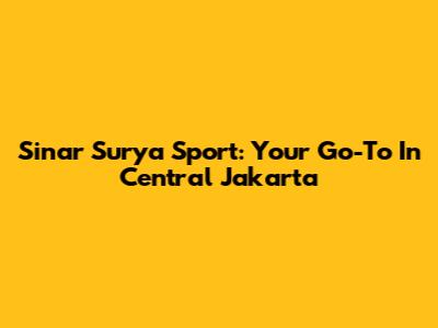 Sinar Surya Sport: Your Go-To In Central Jakarta