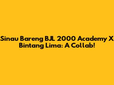 Sinau Bareng BJL 2000 Academy X Bintang Lima: A Collab!