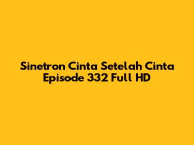 Sinetron Cinta Setelah Cinta Episode 332 Full HD