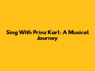 Sing With Prinz Karl: A Musical Journey