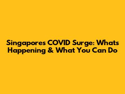 Singapore's COVID Surge: What's Happening & What You Can Do